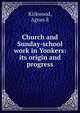 Church and Sunday-school work in Yonkers: its origin and progress, Agnes E. Kirkwood 