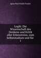 Logik: Die Wissenschaft des Denkens und Kritik aller Erkenntniss, zum Selbststudium und fr .. 1, Ignaz Paul Vitalis Troxler 