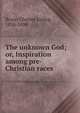 The unknown God; or, Inspiration among pre-Christian races, Brace, Charles Loring, 1826-1890 