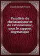 Parallele du christianisme et du rationalisme, sous le rapport dogmatique, Claude Joseph Tissot 