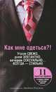 Как мне одеться?! Утром свежо, днем элегантно, вечером сексуально... Всегда - стильно, Под редакцией Джеймса Бэссила 