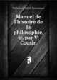 Manuel de l'histoire de la philosophie, tr. par V. Cousin, Wilhelm Gottlieb Tennemann 
