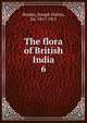 The flora of British India. 6, Hooker, Joseph Dalton, Sir, 1817-1911 