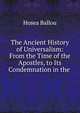 The Ancient History of Universalism: From the Time of the Apostles, to Its Condemnation in the ., Ballou, Hosea 