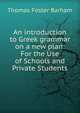 An introduction to Greek grammar on a new plan: For the Use of Schools and Private Students, Thomas Foster Barham 