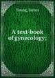 A text-book of gynecology;, Young, James 