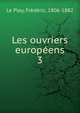 Les ouvriers europens. 3, Le Play, Fr?d?ric, 1806-1882 