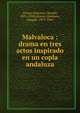 Malvaloca : drama en tres actos inspirado en un copla andaluza, Alvarez Quintero, Seraf?n, 1871-1938,Alvarez Quintero, Joaqu?n, 1873-1944 