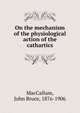 On the mechanism of the physiological action of the cathartics, MacCallum, John Bruce, 1876-1906 
