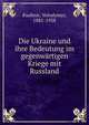 Die Ukraine und ihre Bedeutung im gegenwartigen Kriege mit Russland, Kushnir, Volodymyr, 1881-1938 