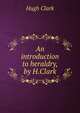An introduction to heraldry, by H.Clark, Hugh Clark 