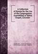 A Collection of Hymns for the Use of the Congregation Assembling at Salem Chapel, Leicester ., Joseph Hart, Joseph Chamberlain, Salem Chapel (Leicester , England). 