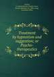 Treatment by hypnotism and suggestion; or Psycho-therapeutics, Tuckey, C. Lloyd (Charles Lloyd),Cruise, Francis Richard, Sir, 1834-,Long, Constance Ellen 