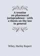A treatise on pharmacal jurisprudence : with a thesis on the law in general, Wiley, Harley Rupert 