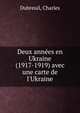 Deux ann?es en Ukraine (1917-1919) avec une carte de l'Ukraine, Dubreuil, Charles 