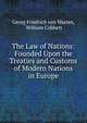 The Law of Nations: Founded Upon the Treaties and Customs of Modern Nations in Europe, Georg Friedrich von Marten, William Cobbett 