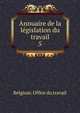 Annuaire de la lgislation du travail. 5, Belgium. Office du travail 