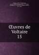 uvres de Voltaire. 15, Voltaire, 1694-1778,Beuchot, A. J. Q. (Adrien Jean Quentin), 1777-1851, ed,Miger, P.-A.-M. (Pierre-Auguste-Marie), 1771-1837 