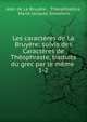 Les caracteres de La Bruyere: suivis des Caracteres de Theophraste, traduits du grec par le meme ., Jean de La Bruy?re , Theophrastus, Marie Jacques Simonnin 