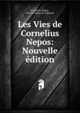 Les Vies de Cornelius Nepos: Nouvelle edition., Cornelius Nepos , Pierre Fabius de Calonne 