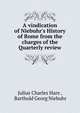 A vindication of Niebuhr's History of Rome from the charges of the Quarterly review, Julius Charles Hare , Barthold Georg Niebuhr 