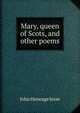 Mary, queen of Scots, and other poems, Jesse John Heneage 