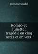 Romeo et Juliette: tragedie en cinq actes et en vers ., Frederic Soulie 