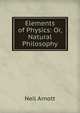 Elements of Physics: Or, Natural Philosophy., Neil Arnott 
