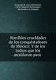 Horribles crueldades de los conquistadores de Mexico: Y de los indios que los auxiliaron para ., Fernando de Alva Ixtlilx?chitl, Carlos Mar?a de Bustamante , Bernardino de Sahag?n 