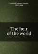 The heir of the world, Fairfield, Sumner Lincoln, 1803-1844 