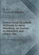 Letters from Elizabeth Williams to Anne Mowbray; or, Justice to ourselves and others, the ., M. R, Elizabeth Williams 