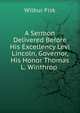A Sermon Delivered Before His Excellency Levi Lincoln, Governor, His Honor Thomas L. Winthrop ., Wilbur Fisk 