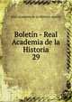 Boletn - Real Academia de la Historia. 29, Real Academia de la Historia (Spain) 