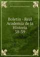 Boletn - Real Academia de la Historia. 38-39, Real Academia de la Historia (Spain) 