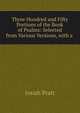 Three Hundred and Fifty Portions of the Book of Psalms: Selected from Various Versions, with a ., Josiah Pratt 