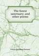 The forest sanctuary; and other poems, Felicia Dorothea Hemans 