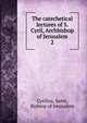 The catechetical lectures of S. Cyril, Archbishop of Jerusalem. 2, Cyrillus, Saint, Bishiop of Jerusalem 