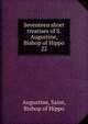 Seventeen short treatises of S. Augustine, Bishop of Hippo. 22, Augustine, Saint, Bishop of Hippo 