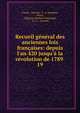 Recueil g?n?ral des anciennes lois fran?aises: depuis l'an 420 jusqu'? la r?volution de 1789 ., France, Decrusy, F . A. Isambert, Armet , Alphonse-Honor? Taillandier, A. J. L . Jourdan 
