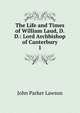 The Life and Times of William Laud, D.D.: Lord Archbishop of Canterbury. 1, John Parker Lawson 
