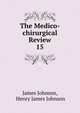 The Medico-chirurgical Review. 15, James Johnson, Henry James Johnson 
