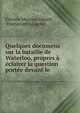 Quelques documens sur la bataille de Waterloo, propres a eclairer la question portee devant le ., ?tienne Maurice G?rard, Emmanuel Grouchy 