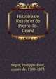 Histoire de Russie et de Pierre-le-Grand, Se?gur, Philippe-Paul, comte de, 1780-1873 