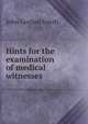 Hints for the examination of medical witnesses, John Gordon Smith 