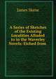A Series of Sketches of the Existing Localities Alluded to in the Waverley Novels: Etched from ., James Skene 