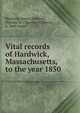 Vital records of Hardwick, Massachusetts, to the year 1850, Hardwick (Mass.),Baldwin, Thomas W. (Thomas Williams), b. 1849 comp 