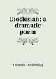 Dioclesian; a dramatic poem, Thomas Doubleday 
