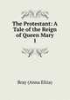 The Protestant: A Tale of the Reign of Queen Mary. 1, Bray (Anna Eliza) 
