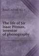 The life of Sir Isaac Pitman, inventor of phonography, Baker, Alfred, M.J.S 