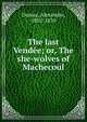 The last Vendee; or, The she-wolves of Machecoul, Dumas, Alexandre, 1802-1870 